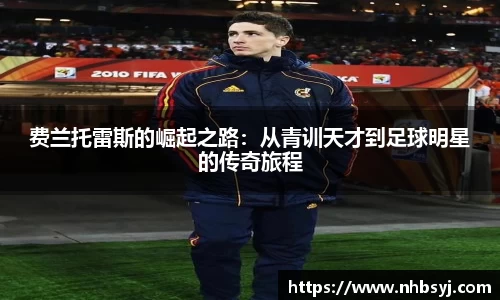 费兰托雷斯的崛起之路：从青训天才到足球明星的传奇旅程